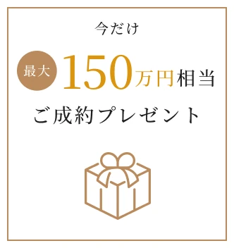 今だけ最大150万円相当 ご成約プレゼント