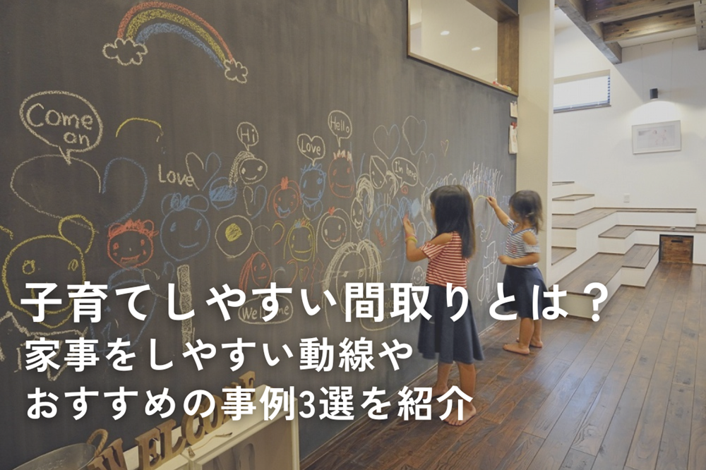 子育てしやすい間取りとは？家事をしやすい動線やおすすめの事例3選を紹介