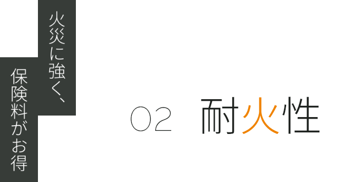 火災に強く、保険料がお得 02 耐火性