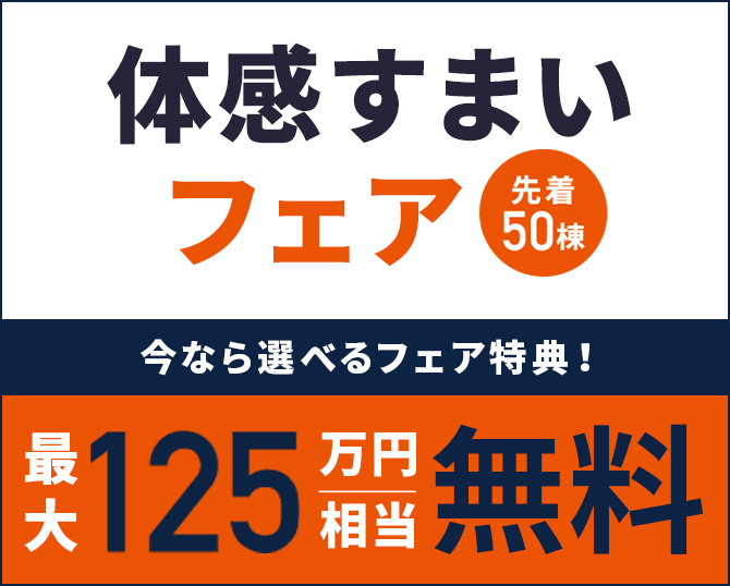 体感すまいフェア 先着50名 今なら選べるフェア特典！