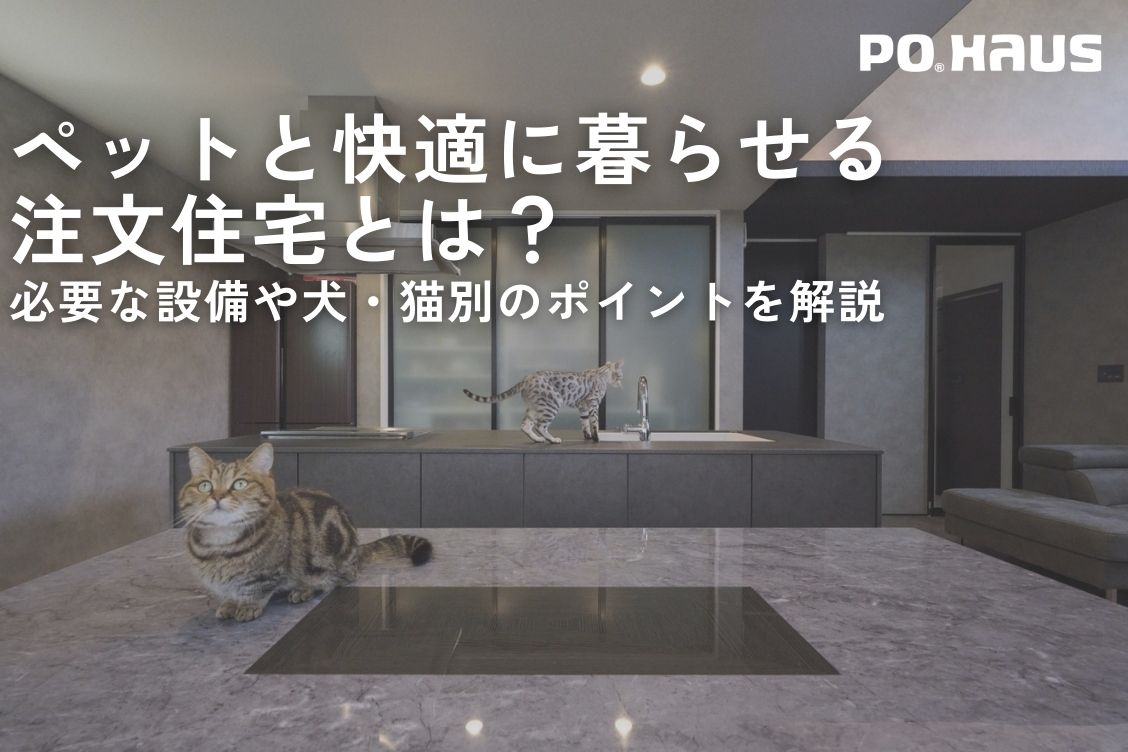 ペットと快適に暮らせる注文住宅とは？　必要な設備や犬・猫別のポイントを解説